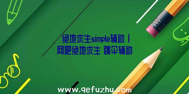 「绝地求生simple辅助」|网吧绝地求生